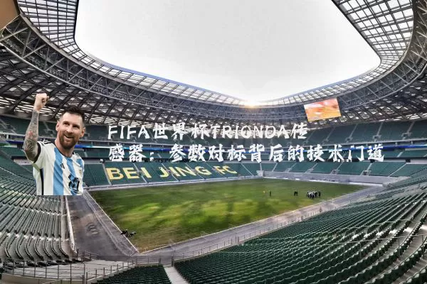 FIFA世界杯TRIONDA传感器：参数对标背后的技术门道