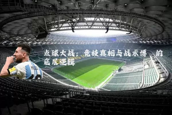 点球大战：竞技真相与战术博弈的底层逻辑