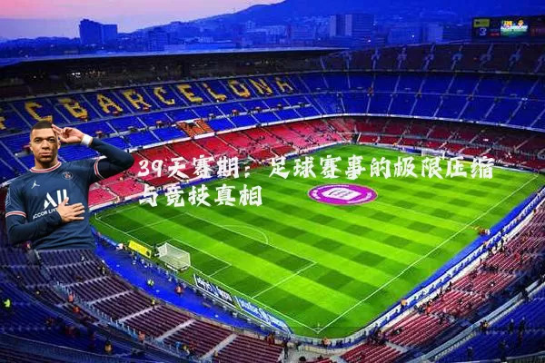 39天赛期：足球赛事的极限压缩与竞技真相