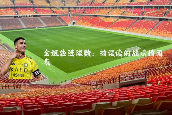全组总进球数：被误读的战术晴雨表