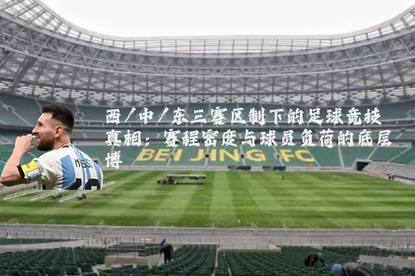 西/中/东三赛区制下的足球竞技真相：赛程密度与球员负荷的底层博弈
