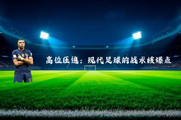 高位压迫:现代足球的战术核爆点