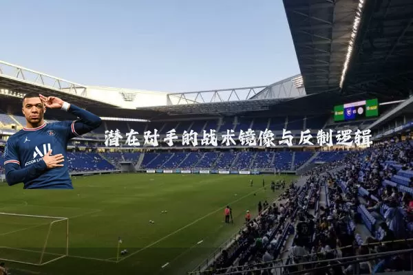 潜在对手的战术镜像与反制逻辑