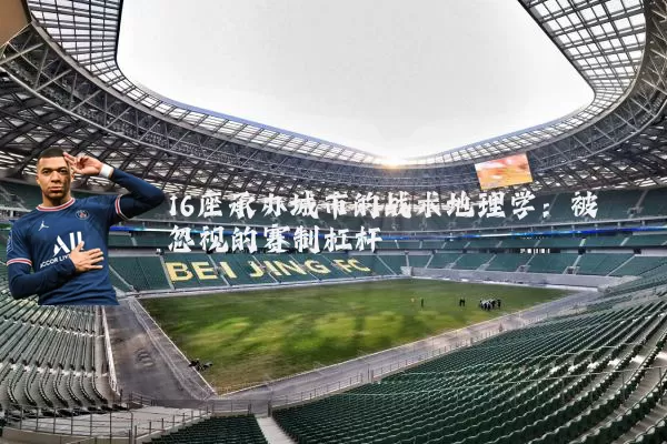 16座承办城市的战术地理学：被忽视的赛制杠杆