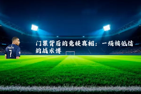 门票背后的竞技真相：一场被低估的战术博弈